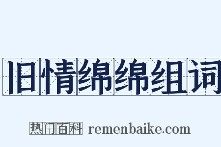 旧情绵绵组词是什么意思的图片